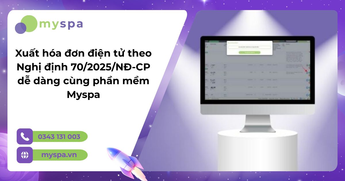 Xuất hóa đơn điện tử theo Nghị định 70/2025/NĐ-CP dễ dàng cùng phần mềm Myspa các chủ doanh nghiệp làm đẹp nên biết