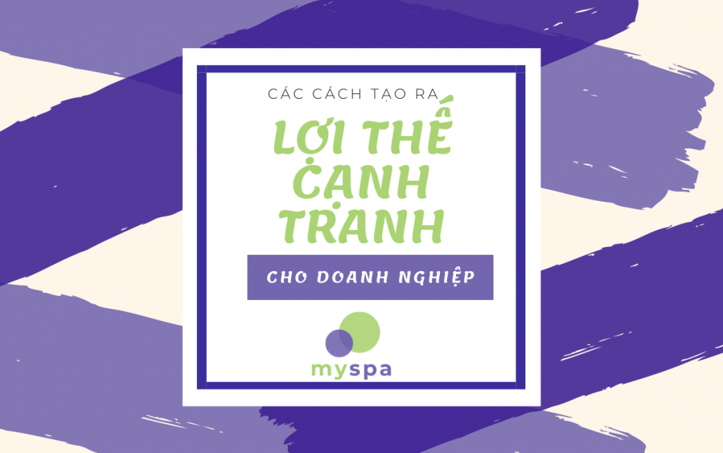 Các cách tạo ra lợi thế cạnh tranh cho doanh nghiệp