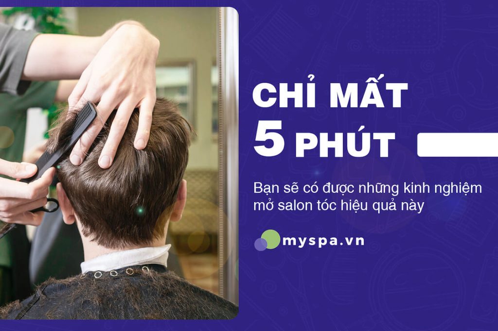 Chỉ 5 phút - Bạn sẽ có được kinh nghiệm mở salon tóc hiệu quả nhất