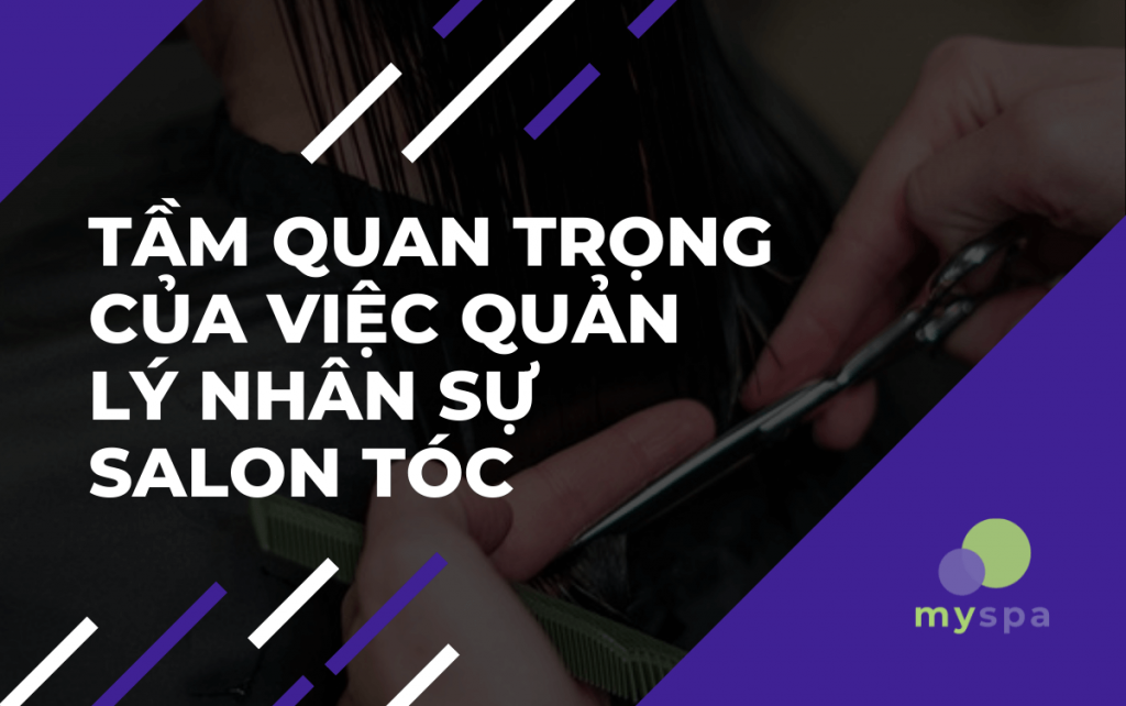 Tầm quan trọng của việc quản lý nhân sự salon tóc